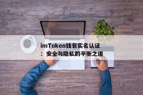 imtoken实名认证吗,安全与便捷并重的数字钱包体验