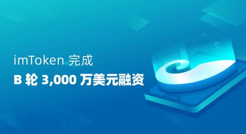 imtoken融资,imToken完成B轮3000万美元融资，加速区块链生态布局