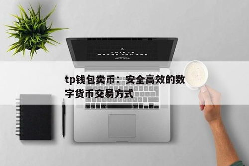 tp钱包可以卖币吗,TP钱包——安全便捷的数字货币交易平台